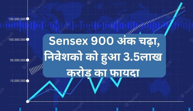 Sensex 900 अंक चढ़ा, निवेशको को हुआ 3.5लाख करोड़ का फायदा